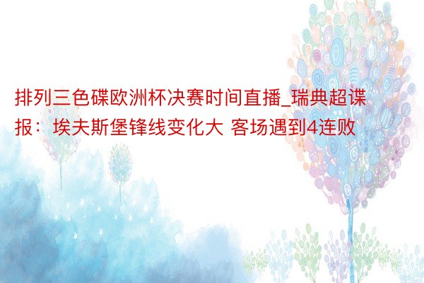 排列三色碟欧洲杯决赛时间直播_瑞典超谍报：埃夫斯堡锋线变化大 客场遇到4连败